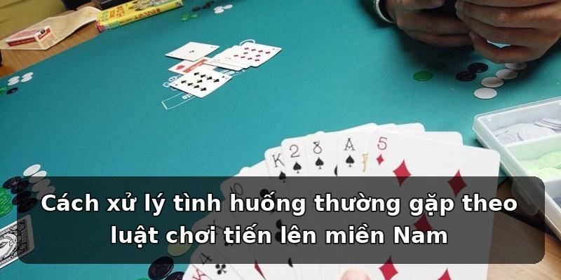 Cách xử lý tình huống thường gặp theo luật chơi tiến lên miền Nam