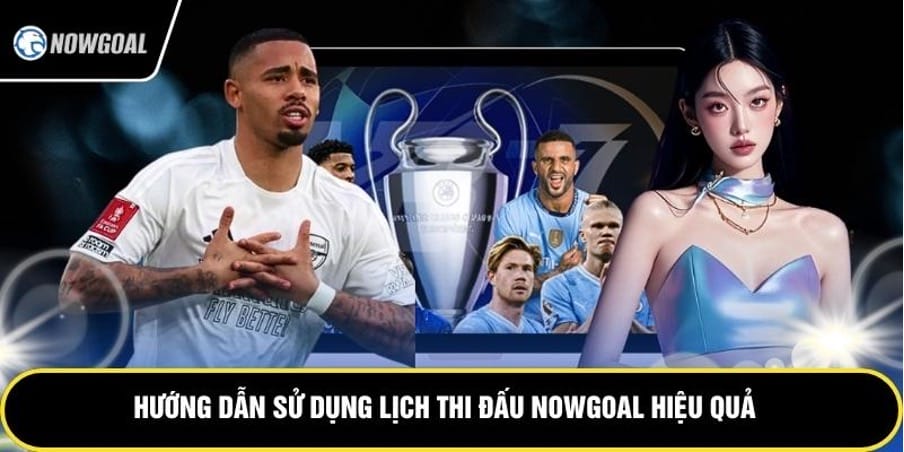 Hướng dẫn sử dụng lịch thi đấu Nowgoal hiệu quả