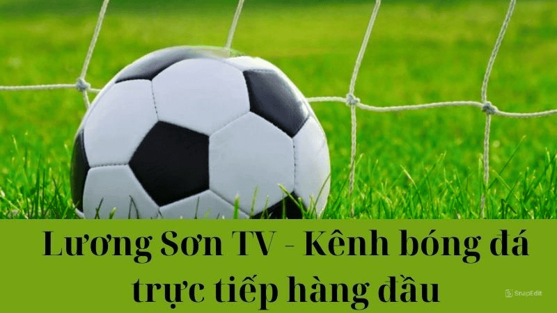 Lương Sơn TV: Xem mọi trận đấu bóng đá trực tiếp 4k miễn phí
