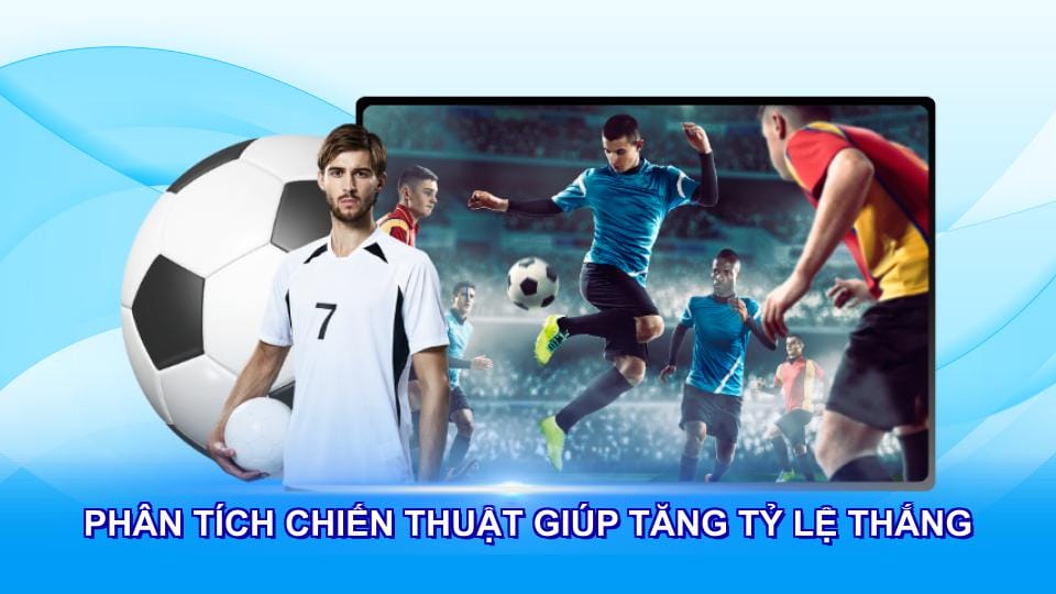 Phân tích chiến thuật giúp tăng tỷ lệ thắng cược