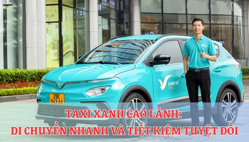 Taxi Xanh Cao Lãnh: Di Chuyển Nhanh Và Tiết Kiệm Tuyệt Đối 