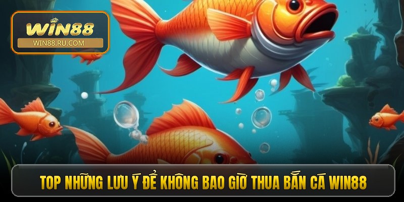 Top những lưu ý để không bao giờ thua bắn cá Win88