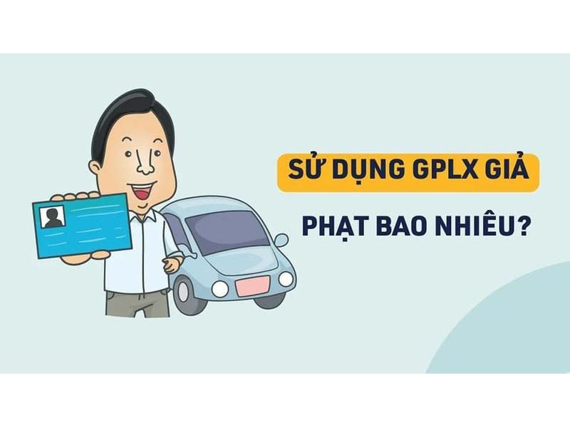 Xử phạt hành chính khi sử dụng bằng lái xe giả
